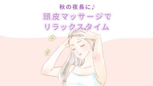 秋の夜長に リラックス頭皮マッサージ